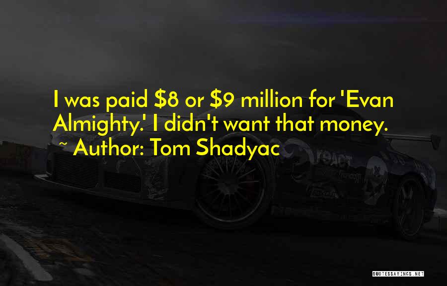 Tom Shadyac Quotes: I Was Paid $8 Or $9 Million For 'evan Almighty.' I Didn't Want That Money.