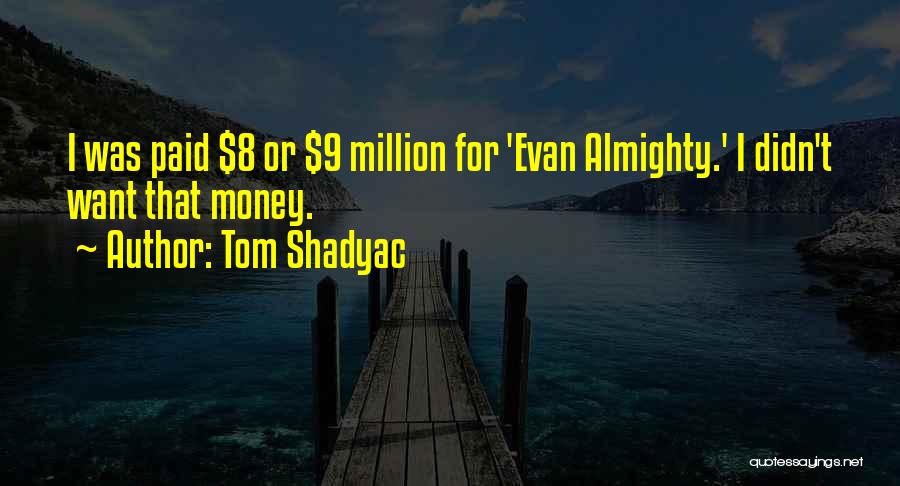 Tom Shadyac Quotes: I Was Paid $8 Or $9 Million For 'evan Almighty.' I Didn't Want That Money.