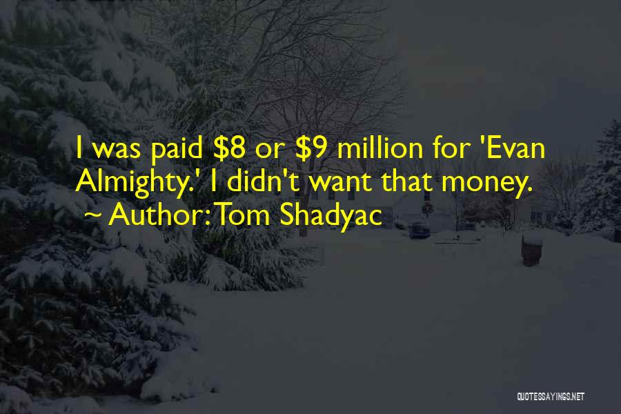 Tom Shadyac Quotes: I Was Paid $8 Or $9 Million For 'evan Almighty.' I Didn't Want That Money.