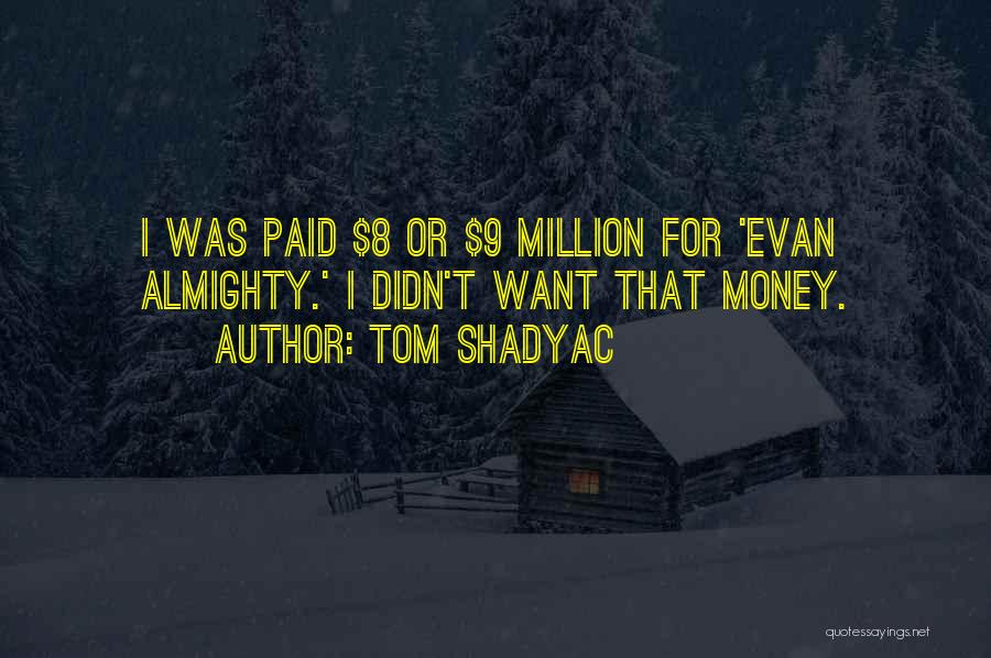 Tom Shadyac Quotes: I Was Paid $8 Or $9 Million For 'evan Almighty.' I Didn't Want That Money.