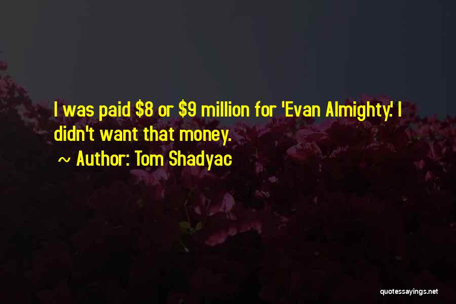 Tom Shadyac Quotes: I Was Paid $8 Or $9 Million For 'evan Almighty.' I Didn't Want That Money.