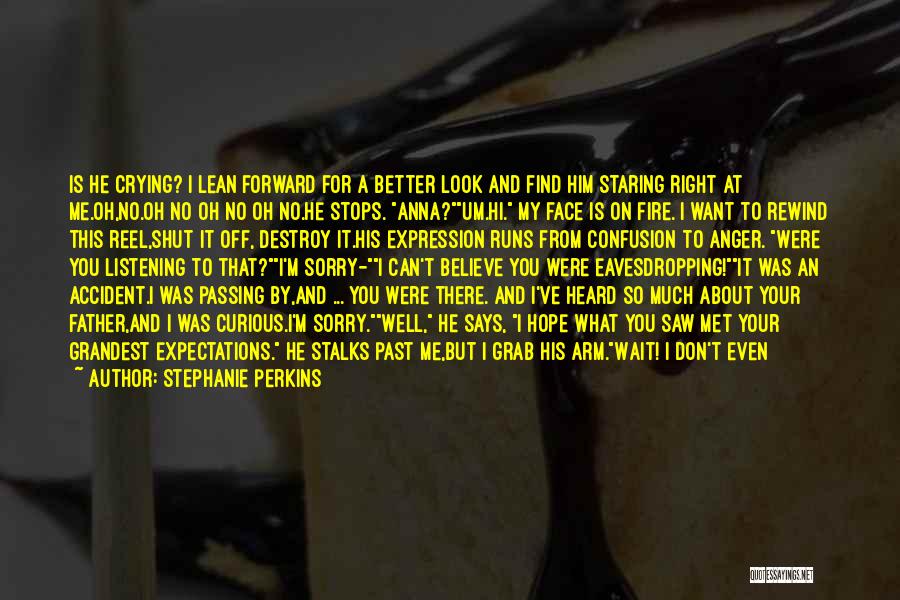 Stephanie Perkins Quotes: Is He Crying? I Lean Forward For A Better Look And Find Him Staring Right At Me.oh,no.oh No Oh No