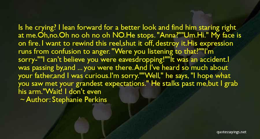 Stephanie Perkins Quotes: Is He Crying? I Lean Forward For A Better Look And Find Him Staring Right At Me.oh,no.oh No Oh No