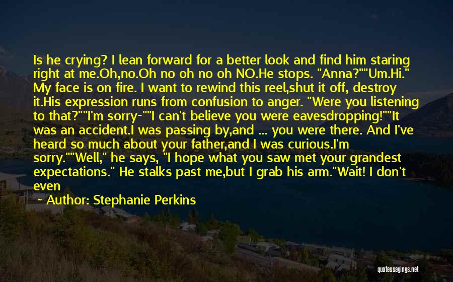 Stephanie Perkins Quotes: Is He Crying? I Lean Forward For A Better Look And Find Him Staring Right At Me.oh,no.oh No Oh No