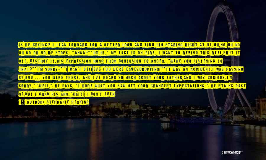 Stephanie Perkins Quotes: Is He Crying? I Lean Forward For A Better Look And Find Him Staring Right At Me.oh,no.oh No Oh No