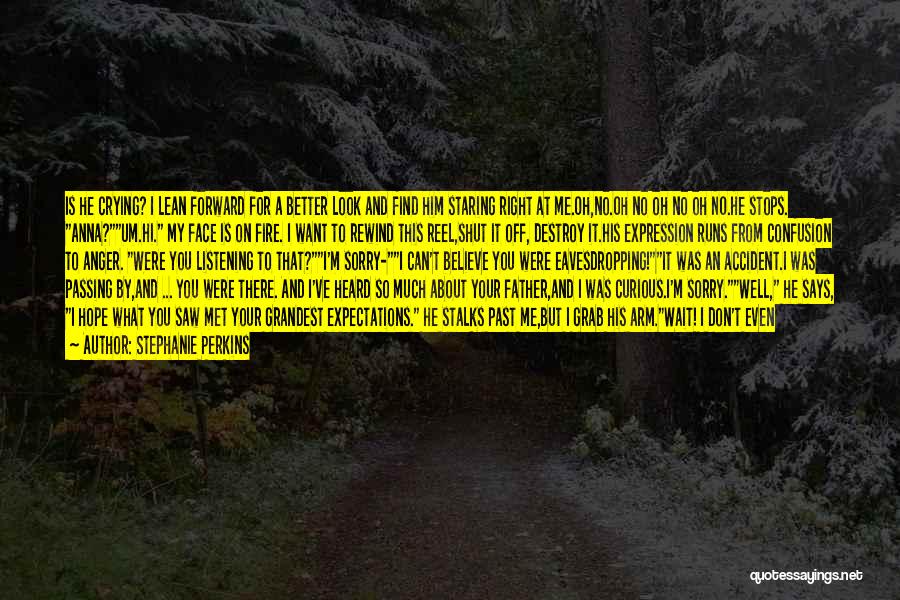 Stephanie Perkins Quotes: Is He Crying? I Lean Forward For A Better Look And Find Him Staring Right At Me.oh,no.oh No Oh No