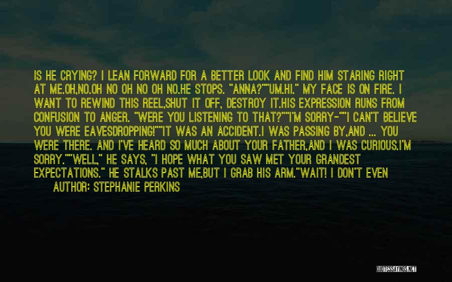 Stephanie Perkins Quotes: Is He Crying? I Lean Forward For A Better Look And Find Him Staring Right At Me.oh,no.oh No Oh No
