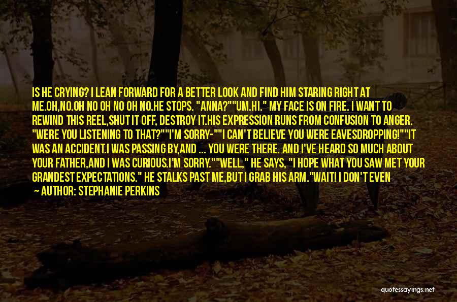 Stephanie Perkins Quotes: Is He Crying? I Lean Forward For A Better Look And Find Him Staring Right At Me.oh,no.oh No Oh No