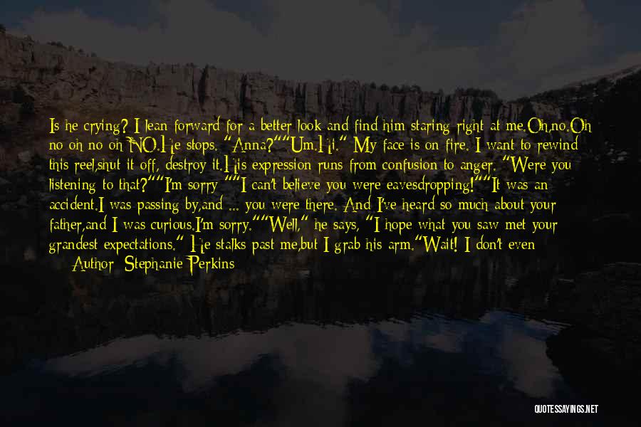 Stephanie Perkins Quotes: Is He Crying? I Lean Forward For A Better Look And Find Him Staring Right At Me.oh,no.oh No Oh No