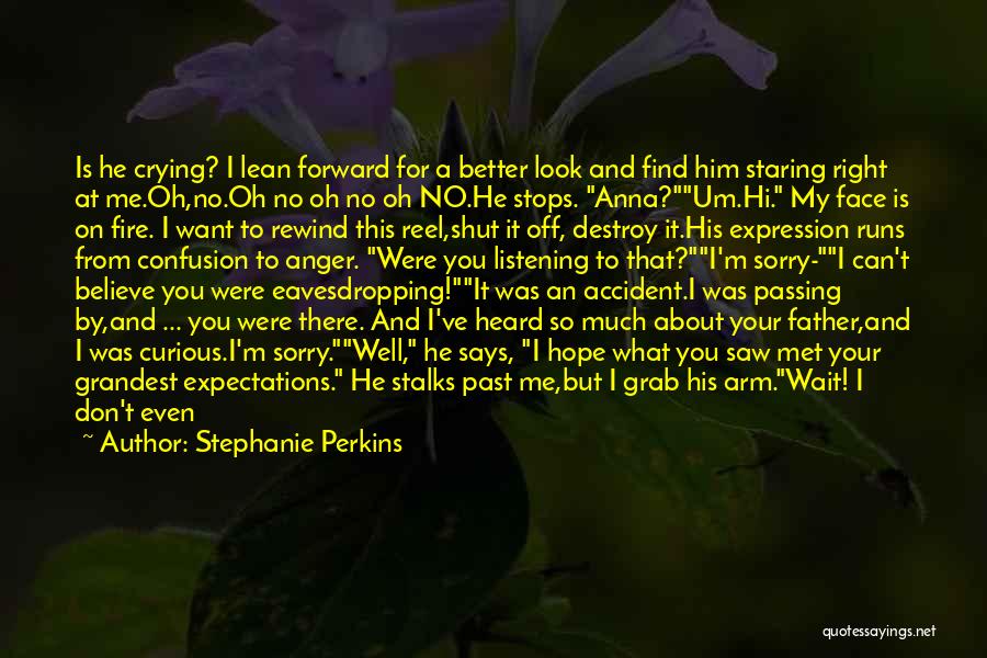 Stephanie Perkins Quotes: Is He Crying? I Lean Forward For A Better Look And Find Him Staring Right At Me.oh,no.oh No Oh No