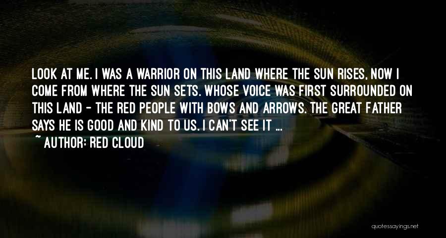 Red Cloud Quotes: Look At Me. I Was A Warrior On This Land Where The Sun Rises, Now I Come From Where The