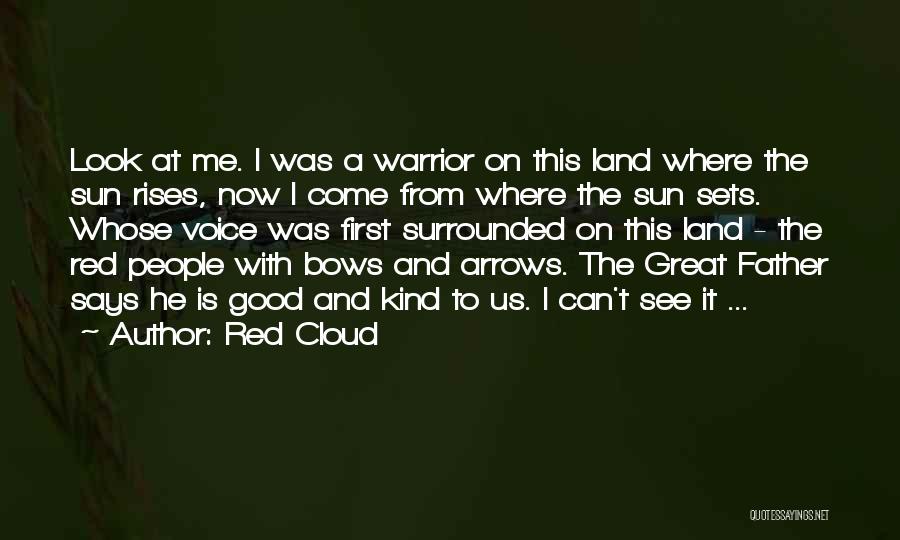 Red Cloud Quotes: Look At Me. I Was A Warrior On This Land Where The Sun Rises, Now I Come From Where The