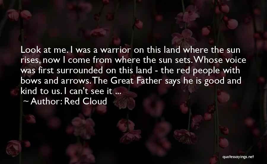 Red Cloud Quotes: Look At Me. I Was A Warrior On This Land Where The Sun Rises, Now I Come From Where The