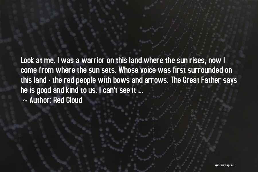 Red Cloud Quotes: Look At Me. I Was A Warrior On This Land Where The Sun Rises, Now I Come From Where The