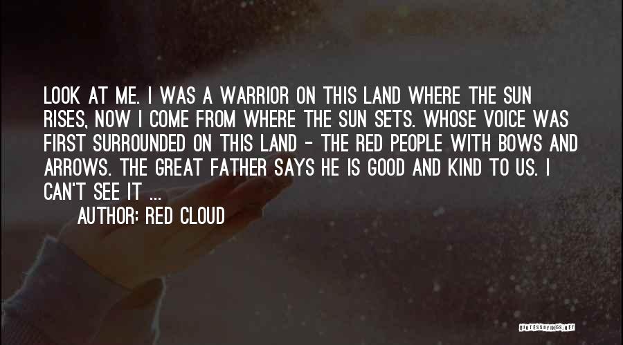 Red Cloud Quotes: Look At Me. I Was A Warrior On This Land Where The Sun Rises, Now I Come From Where The