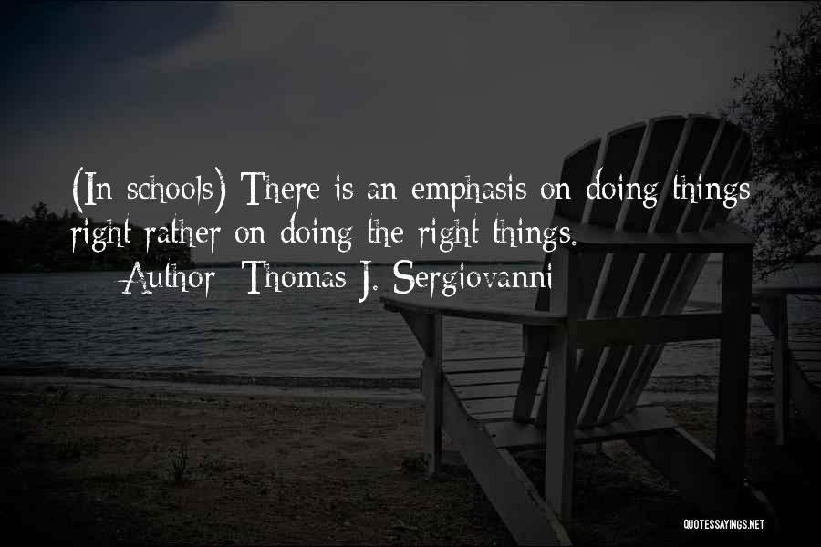 Thomas J. Sergiovanni Quotes: (in Schools) There Is An Emphasis On Doing Things Right Rather On Doing The Right Things.