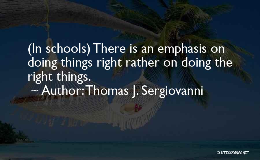 Thomas J. Sergiovanni Quotes: (in Schools) There Is An Emphasis On Doing Things Right Rather On Doing The Right Things.