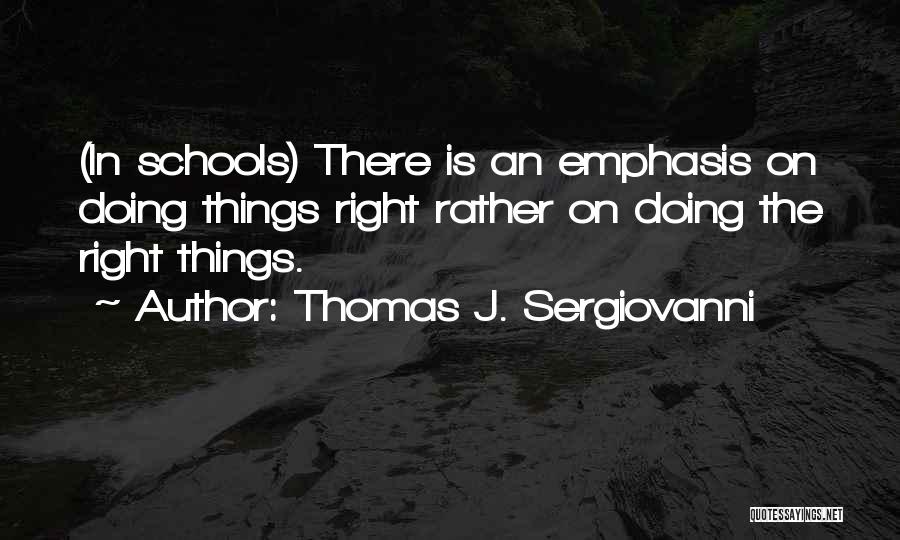 Thomas J. Sergiovanni Quotes: (in Schools) There Is An Emphasis On Doing Things Right Rather On Doing The Right Things.
