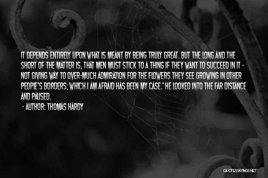 Thomas Hardy Quotes: It Depends Entirely Upon What Is Meant By Being Truly Great. But The Long And The Short Of The Matter