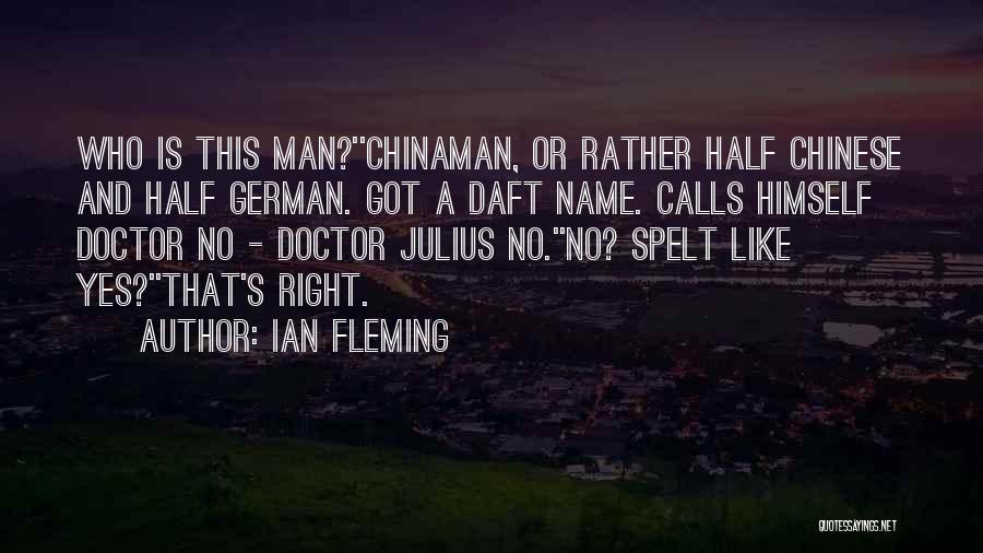 Ian Fleming Quotes: Who Is This Man?''chinaman, Or Rather Half Chinese And Half German. Got A Daft Name. Calls Himself Doctor No -