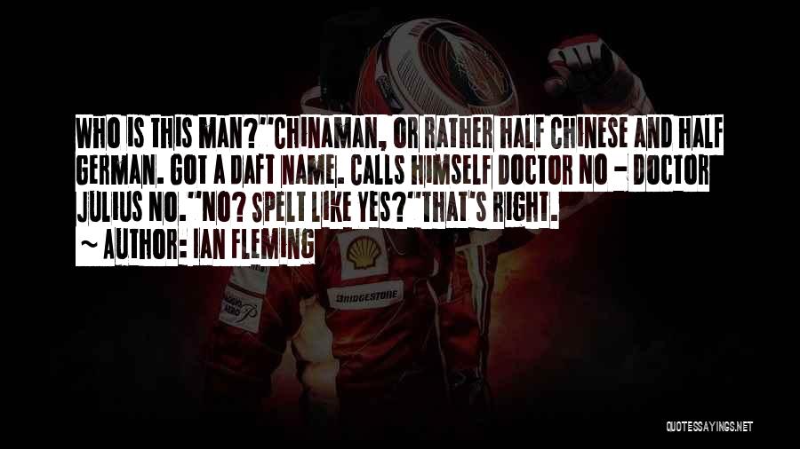 Ian Fleming Quotes: Who Is This Man?''chinaman, Or Rather Half Chinese And Half German. Got A Daft Name. Calls Himself Doctor No -