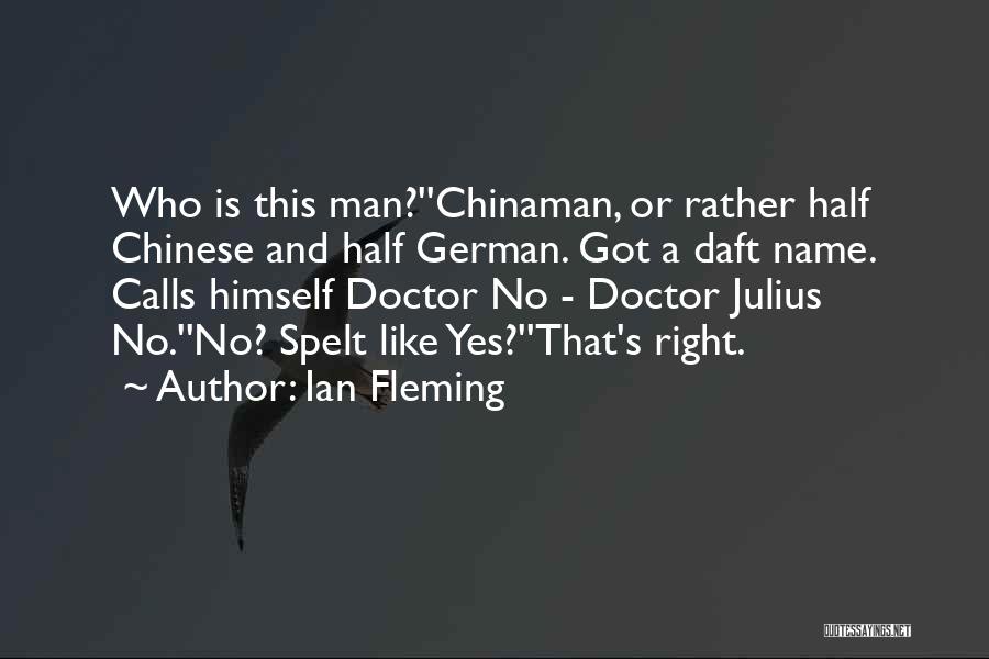 Ian Fleming Quotes: Who Is This Man?''chinaman, Or Rather Half Chinese And Half German. Got A Daft Name. Calls Himself Doctor No -