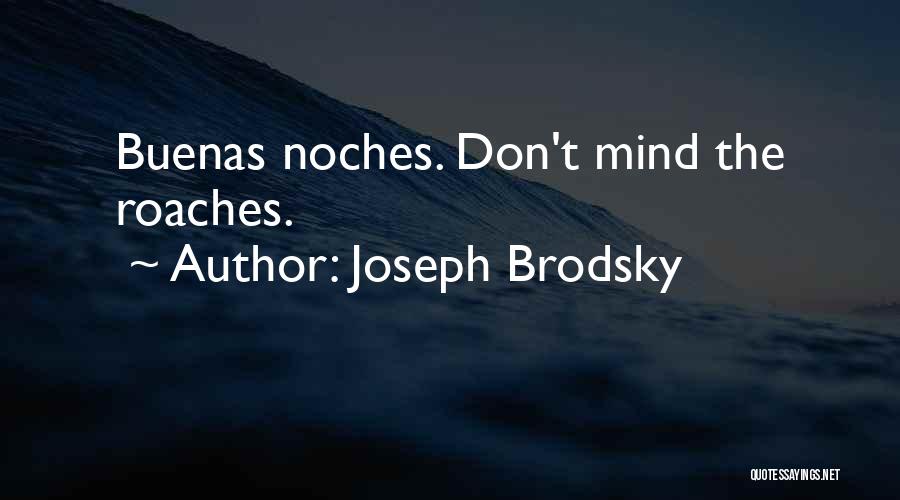 Joseph Brodsky Quotes: Buenas Noches. Don't Mind The Roaches.
