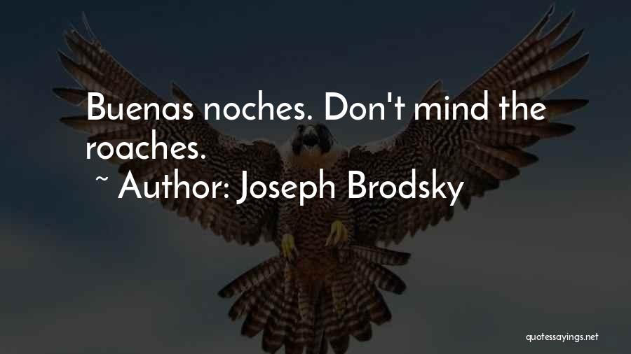 Joseph Brodsky Quotes: Buenas Noches. Don't Mind The Roaches.
