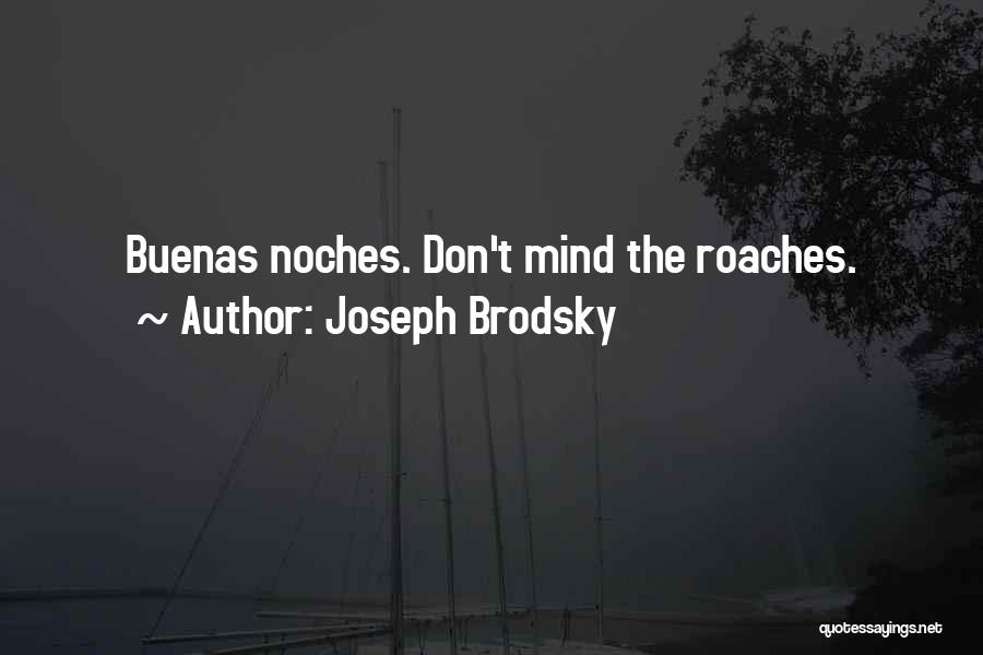 Joseph Brodsky Quotes: Buenas Noches. Don't Mind The Roaches.