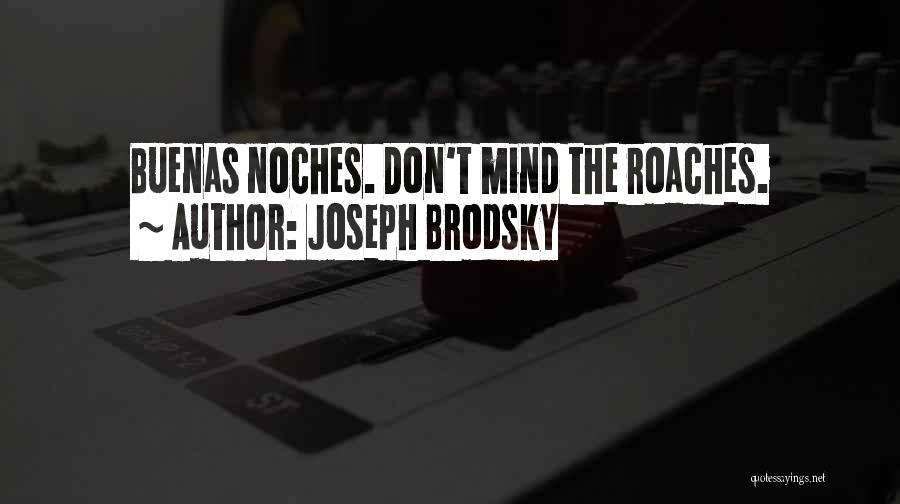 Joseph Brodsky Quotes: Buenas Noches. Don't Mind The Roaches.