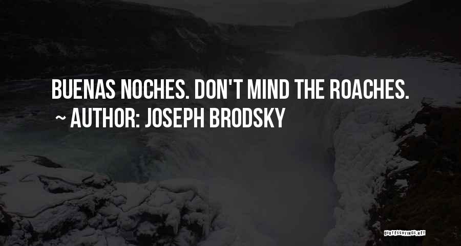 Joseph Brodsky Quotes: Buenas Noches. Don't Mind The Roaches.