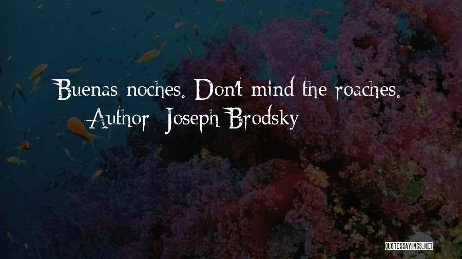 Joseph Brodsky Quotes: Buenas Noches. Don't Mind The Roaches.