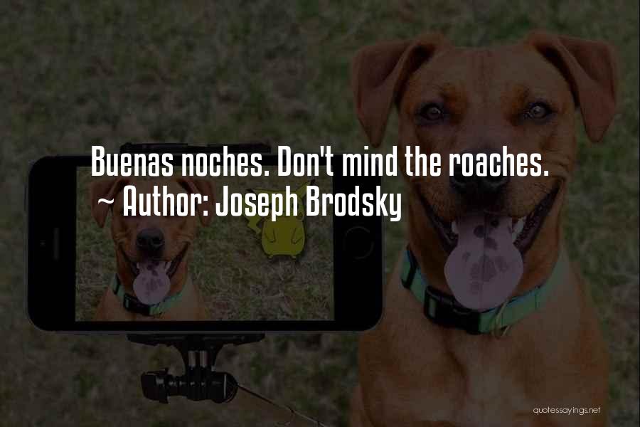 Joseph Brodsky Quotes: Buenas Noches. Don't Mind The Roaches.