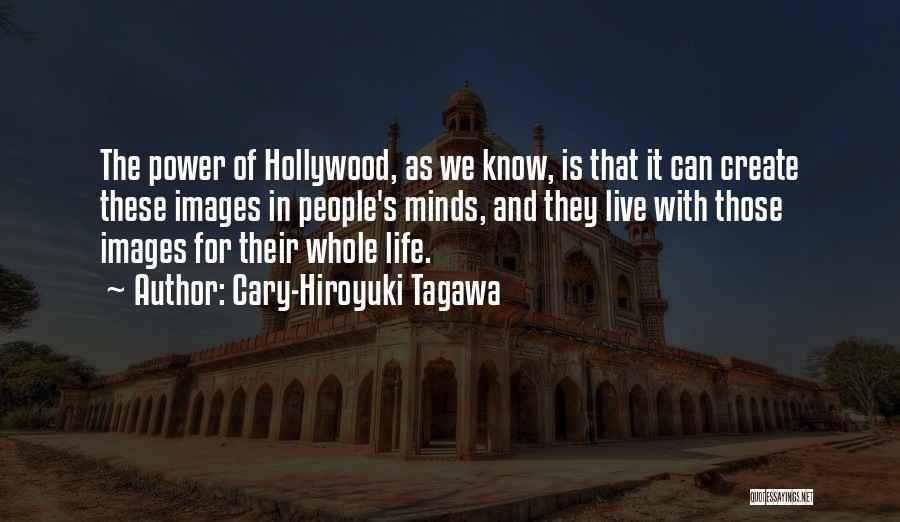 Cary-Hiroyuki Tagawa Quotes: The Power Of Hollywood, As We Know, Is That It Can Create These Images In People's Minds, And They Live