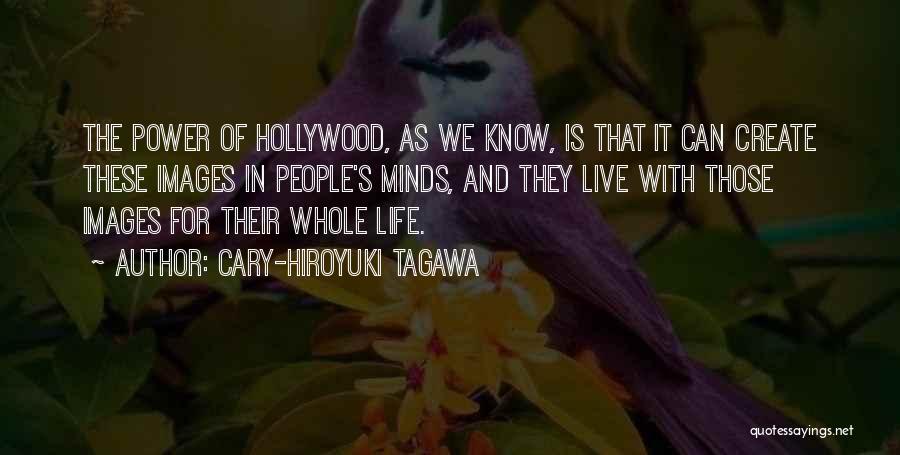 Cary-Hiroyuki Tagawa Quotes: The Power Of Hollywood, As We Know, Is That It Can Create These Images In People's Minds, And They Live