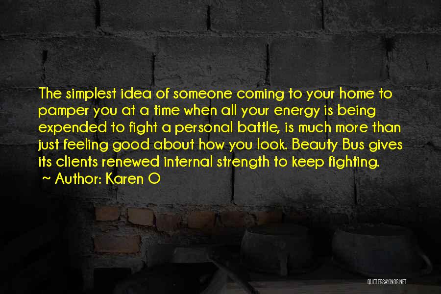 Karen O Quotes: The Simplest Idea Of Someone Coming To Your Home To Pamper You At A Time When All Your Energy Is