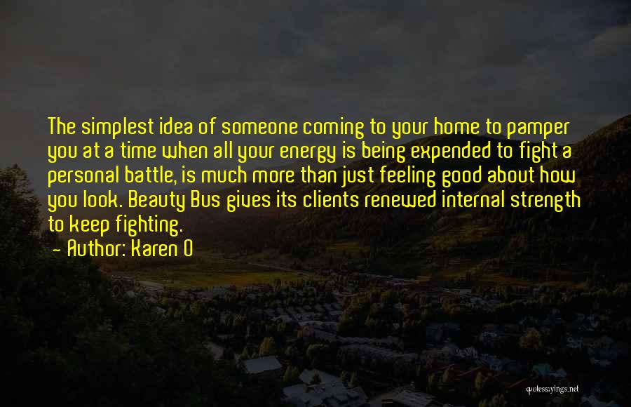 Karen O Quotes: The Simplest Idea Of Someone Coming To Your Home To Pamper You At A Time When All Your Energy Is