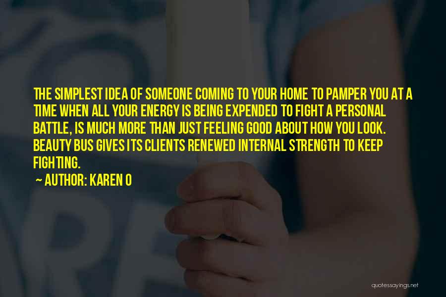 Karen O Quotes: The Simplest Idea Of Someone Coming To Your Home To Pamper You At A Time When All Your Energy Is