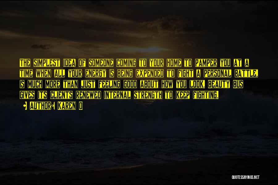 Karen O Quotes: The Simplest Idea Of Someone Coming To Your Home To Pamper You At A Time When All Your Energy Is