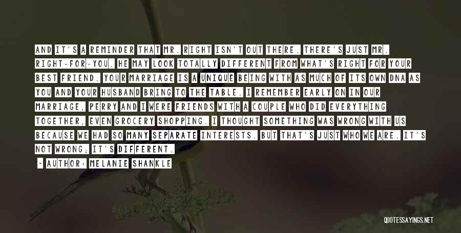 Melanie Shankle Quotes: And It's A Reminder That Mr. Right Isn't Out There. There's Just Mr. Right-for-you. He May Look Totally Different From