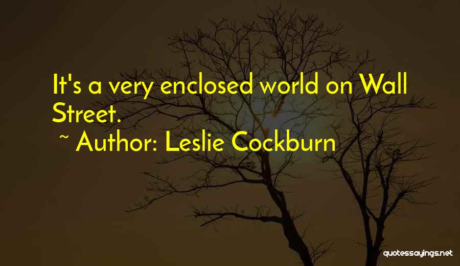Leslie Cockburn Quotes: It's A Very Enclosed World On Wall Street.