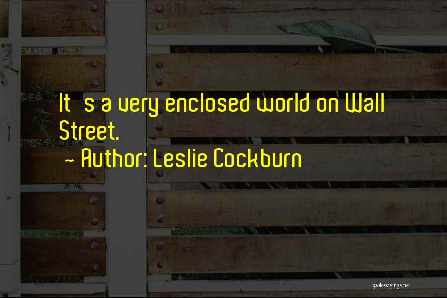 Leslie Cockburn Quotes: It's A Very Enclosed World On Wall Street.