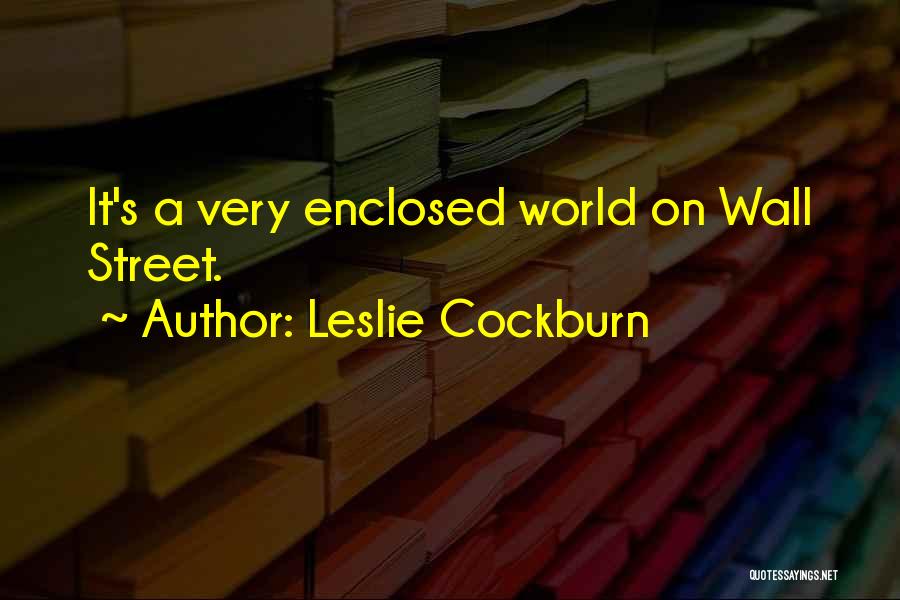 Leslie Cockburn Quotes: It's A Very Enclosed World On Wall Street.