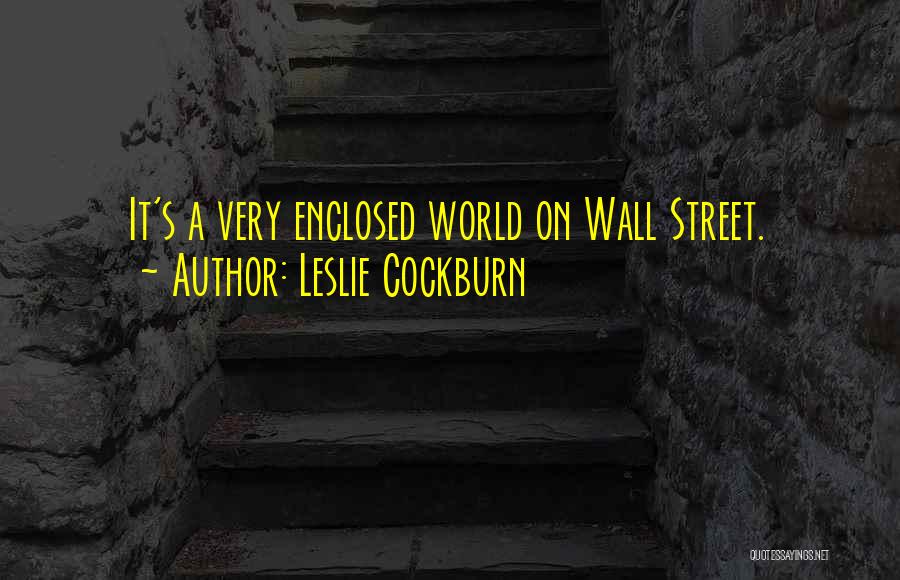 Leslie Cockburn Quotes: It's A Very Enclosed World On Wall Street.