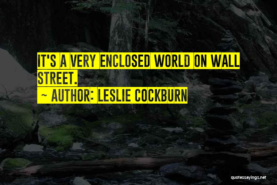 Leslie Cockburn Quotes: It's A Very Enclosed World On Wall Street.