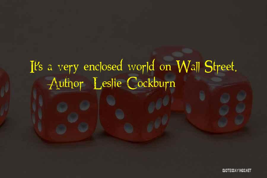 Leslie Cockburn Quotes: It's A Very Enclosed World On Wall Street.