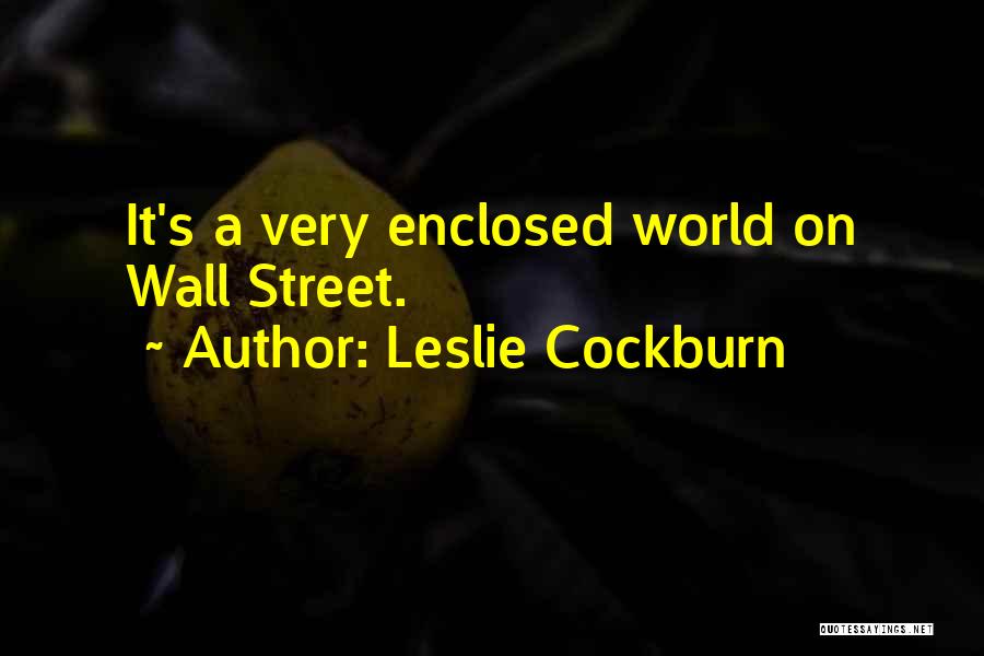 Leslie Cockburn Quotes: It's A Very Enclosed World On Wall Street.