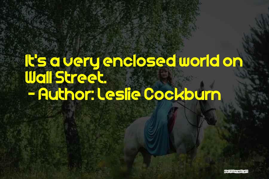 Leslie Cockburn Quotes: It's A Very Enclosed World On Wall Street.