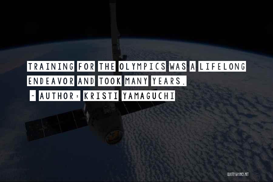 Kristi Yamaguchi Quotes: Training For The Olympics Was A Lifelong Endeavor And Took Many Years.