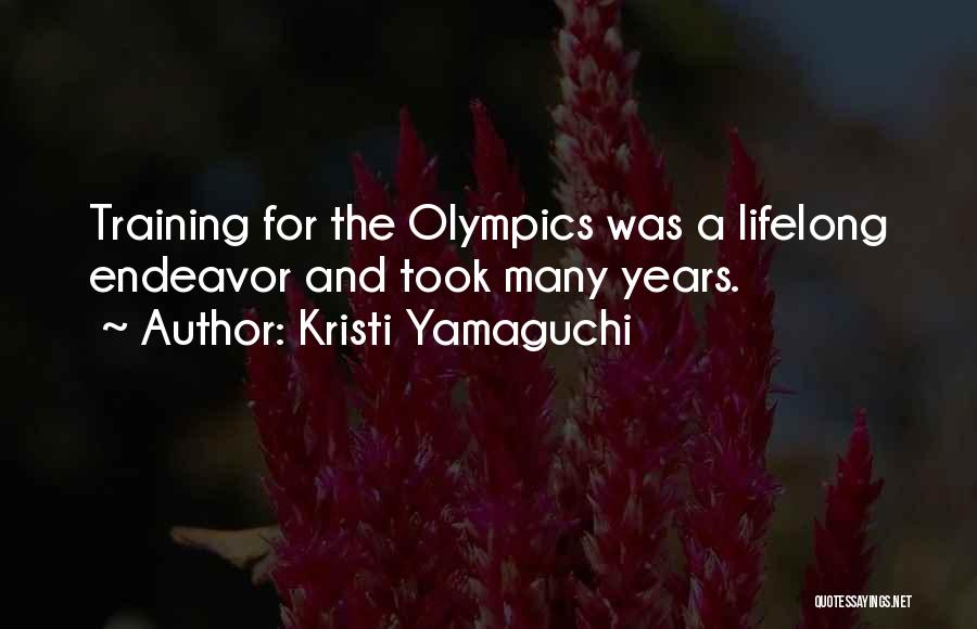 Kristi Yamaguchi Quotes: Training For The Olympics Was A Lifelong Endeavor And Took Many Years.